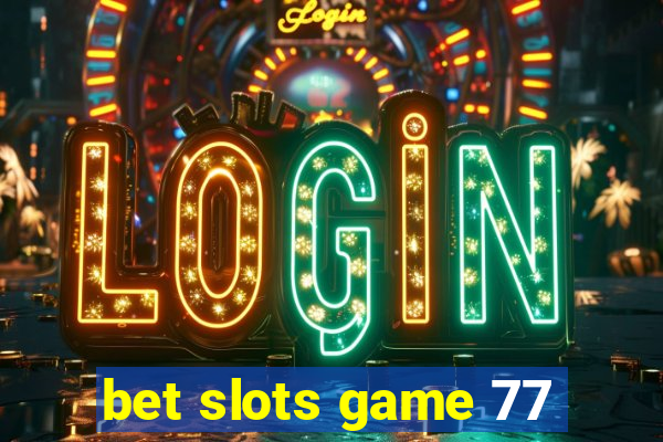 bet slots game 77